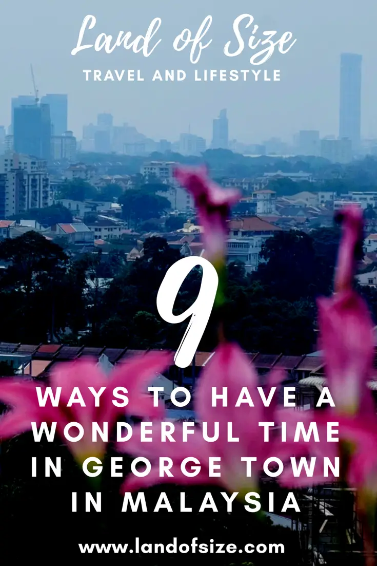 9 ways to have a wonderful time in George Town in Penang, Malaysia