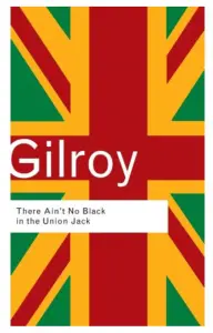 There Ain't No Black in the Union Jack by Paul Gilroy (Routledge Classics)