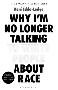 Why I’m No Longer Talking To White People About Race by Reni Eddo-Lodge (Bloomsbury)