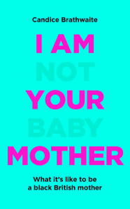 I Am Not Your Baby Mother by Candice Brathwaite (Quercus)