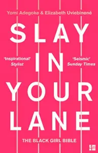 Slay In Your Lane: The Black Girl Bible by Yomi Adegoke and Elizabeth Uviebinené (Fourth Estate)